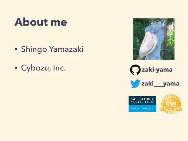 • Shingo Yamazaki
• Cybozu, Inc.
About me
zaki-yama
zaki___yama
