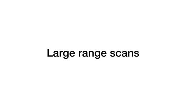 Large range scans
