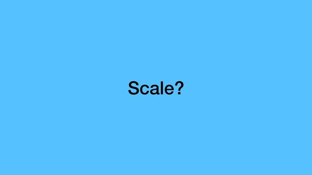 Scale?

