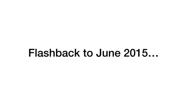 Flashback to June 2015…
