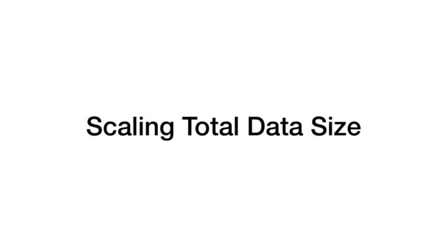 Scaling Total Data Size
