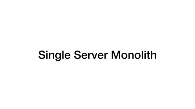 Single Server Monolith
