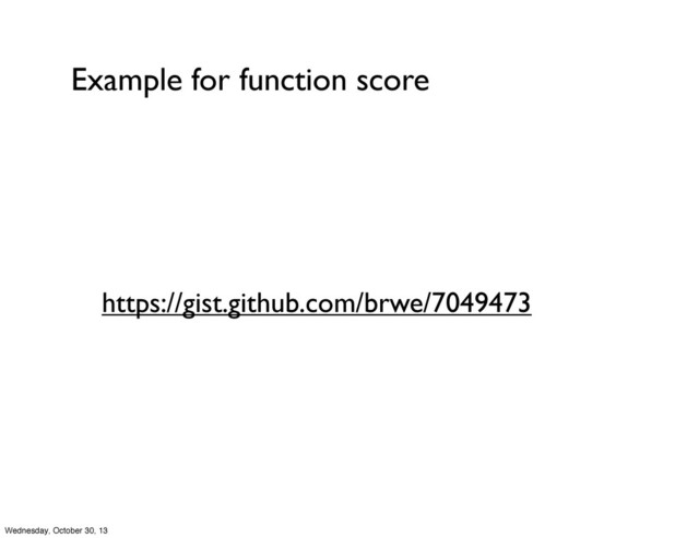 Example for function score
https://gist.github.com/brwe/7049473
Wednesday, October 30, 13
