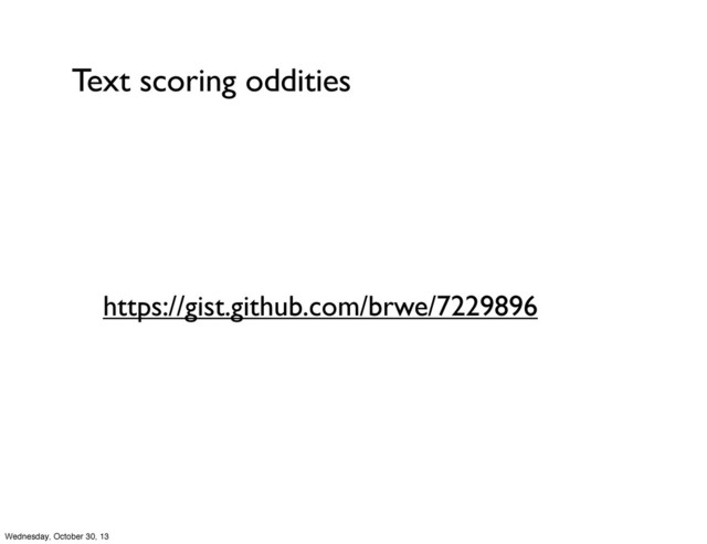 Text scoring oddities
https://gist.github.com/brwe/7229896
Wednesday, October 30, 13
