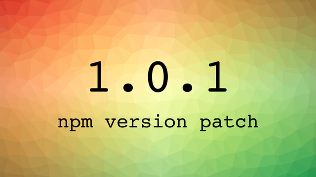 1.0.1
npm version patch
