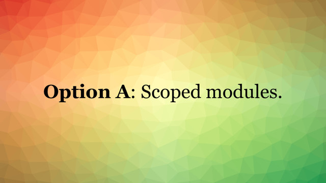 Option A: Scoped modules.
