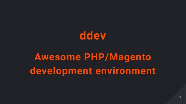 ddev
Awesome PHP/Magento
development environment
1
1
