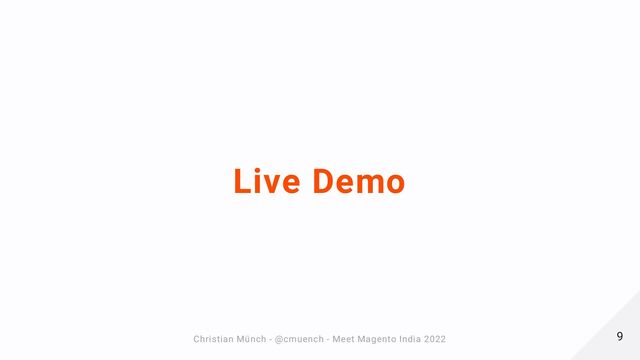 Live Demo
9
9
Christian Münch - @cmuench - Meet Magento India 2022
Christian Münch - @cmuench - Meet Magento India 2022

