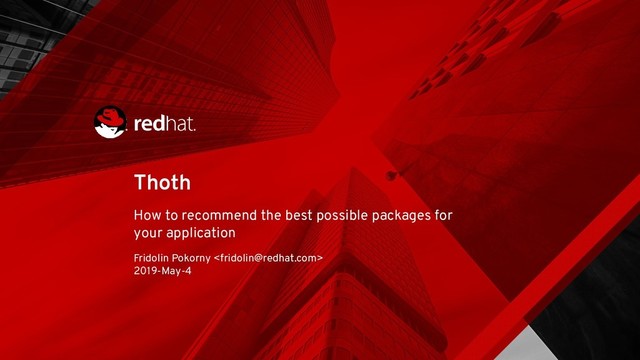 Thoth
How to recommend the best possible packages for
your application
Fridolin Pokorny 
2019-May-4

