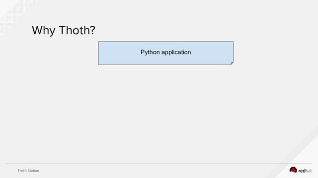 Thoth Station
Why Thoth?
Python application

