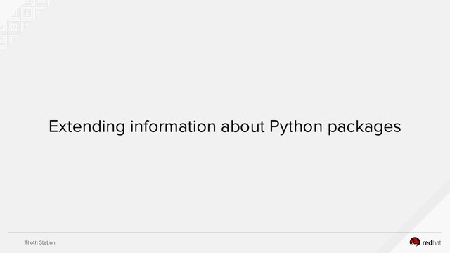 Thoth Station
Extending information about Python packages
