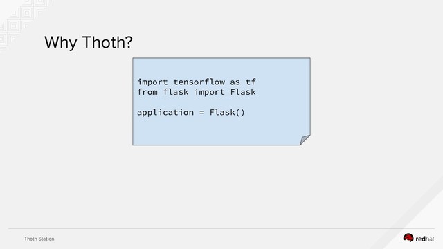Thoth Station
Why Thoth?
import tensorflow as tf
from flask import Flask
application = Flask()
