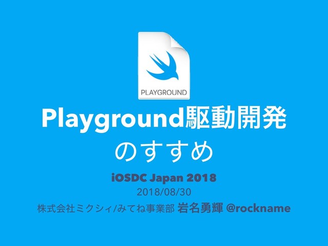 iOSDC Japan 2018 
2018/08/30
גࣜձࣾϛΫγΟ/ΈͯͶࣄۀ෦ ؠ໊༐ً @rockname
Playgroundۦಈ։ൃ
ͷ͢͢Ί
