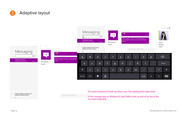 Designing for comfortable use
Page 15
1 Adaptive layout
On-screen keyboard should not block users from getting their tasks done.
In the message app on Windows 8, input fields move up and sit on top of the
on-screen keyboard.
