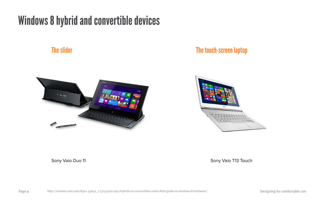Designing for comfortable use
Page 9
Windows 8 hybrid and convertible devices
http://reviews.cnet.com/8301-33642_7-57531562-292/hybrids-vs-convertibles-cnets-field-guide-to-windows-8-hardware/
Sony Vaio Duo 11 Sony Vaio T13 Touch
The slider The touch-screen laptop
