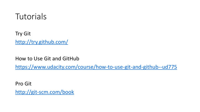 Tutorials
Try Git
http://try.github.com/
How to Use Git and GitHub
https://www.udacity.com/course/how-to-use-git-and-github--ud775
Pro Git
http://git-scm.com/book
