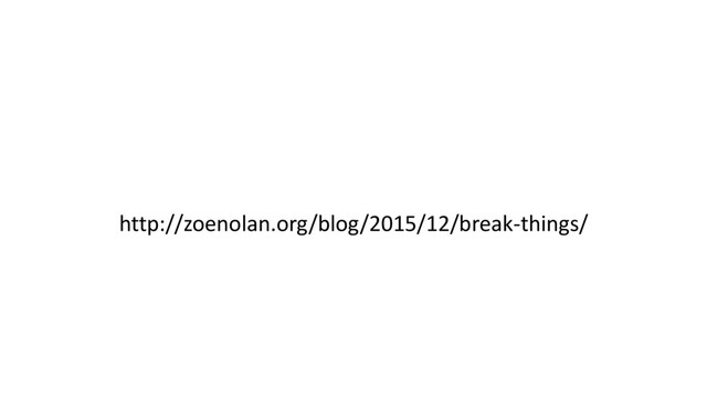 http://zoenolan.org/blog/2015/12/break-things/
