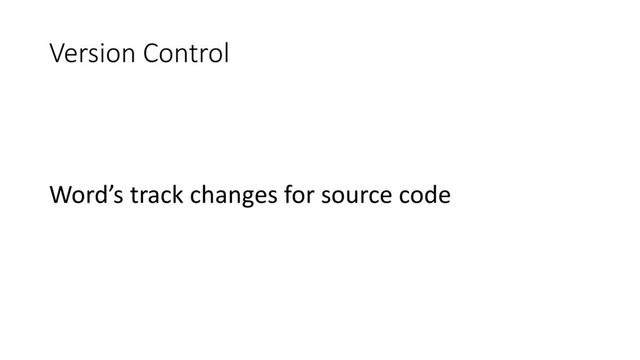 Version Control
Word’s track changes for source code

