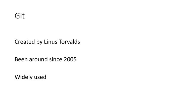 Git
Created by Linus Torvalds
Been around since 2005
Widely used
