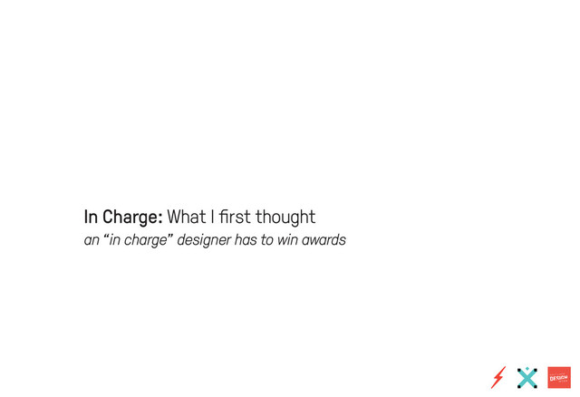In Charge: What I first thought
an “in charge” designer has to win awards
