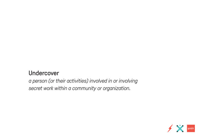 Undercover
a person (or their activities) involved in or involving
secret work within a community or organization.
