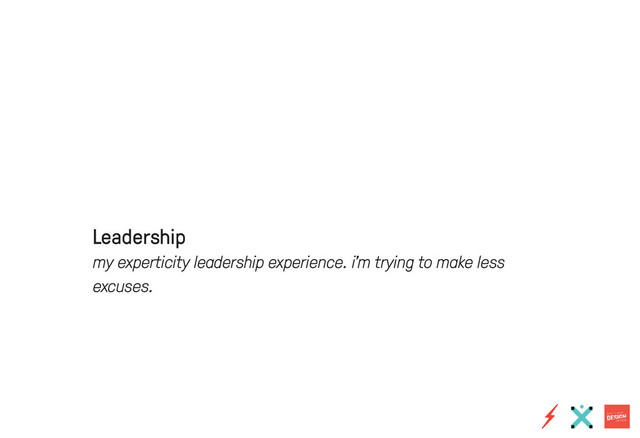 Leadership
my experticity leadership experience. i’m trying to make less
excuses.

