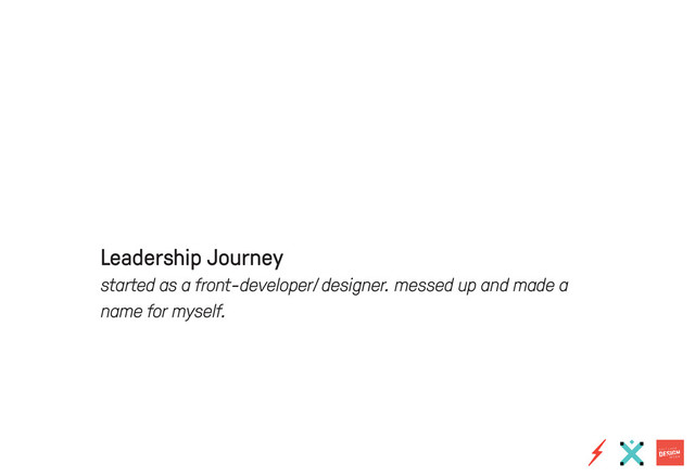 Leadership Journey
started as a front-developer/designer. messed up and made a
name for myself.
