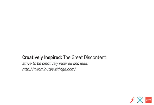 Creatively Inspired: The Great Discontent
strive to be creatively inspired and lead.
http://twominuteswithtgd.com/
