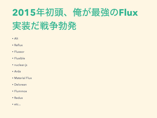 2015೥ॳ಄ɺԶ͕࠷ڧͷFlux
࣮૷ͩઓ૪ຄൃ
• Alt
• Reﬂux
• Fluxxor
• Fluxible
• nuclear-js
• Arda
• Material Flux
• Delorean
• Flummox
• Redux
• etc...
