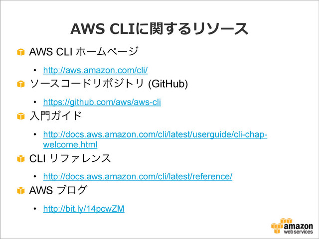 AWS  CLIに関するリソース
AWS CLI ϗʔϜϖʔδ
• http://aws.amazon.com/cli/
ιʔείʔυϦϙδτϦ (GitHub)
• https://github.com/aws/aws-cli
ೖ໳ΨΠυ
• http://docs.aws.amazon.com/cli/latest/userguide/cli-chap-
welcome.html
CLI ϦϑΝϨϯε
• http://docs.aws.amazon.com/cli/latest/reference/
AWS ϒϩά
• http://bit.ly/14pcwZM
