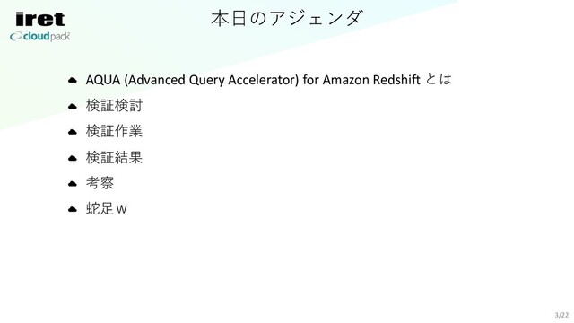 本⽇のアジェンダ
AQUA (Advanced Query Accelerator) for Amazon Redshift とは
検証検討
検証作業
検証結果
考察
蛇⾜ｗ
3/22
