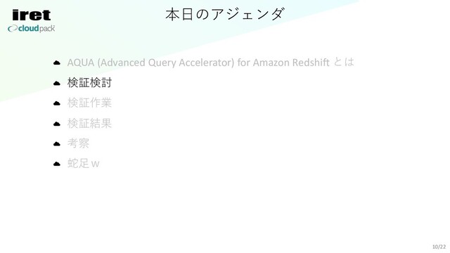 本⽇のアジェンダ
AQUA (Advanced Query Accelerator) for Amazon Redshift とは
検証検討
検証作業
検証結果
考察
蛇⾜ｗ
10/22
