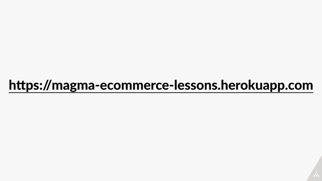 h?ps:/
/magma-­‐ecommerce-­‐lessons.herokuapp.com
