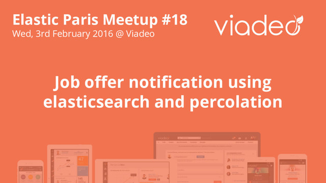 Elastic Paris Meetup #18
Wed, 3rd February 2016 @ Viadeo
Job offer notification using
elasticsearch and percolation
