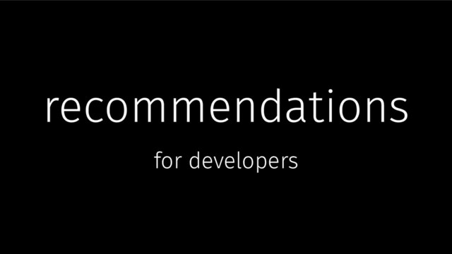 recommendations
for developers
