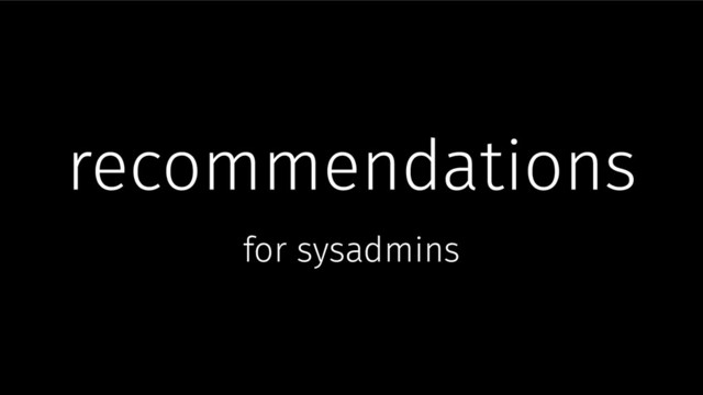recommendations
for sysadmins
