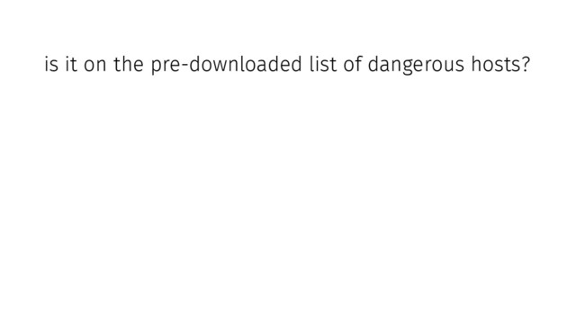 is it on the pre-downloaded list of dangerous hosts?

