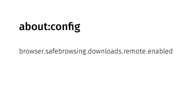 about:config
browser.safebrowsing.downloads.remote.enabled
