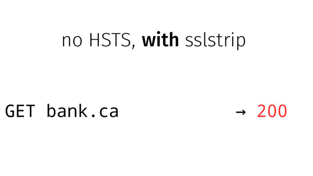 GET bank.ca → 200
no HSTS, with sslstrip
