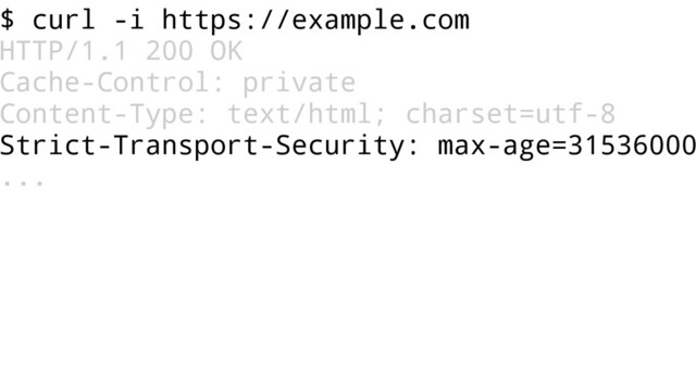 $ curl -i https://example.com
HTTP/1.1 200 OK
Cache-Control: private
Content-Type: text/html; charset=utf-8
Strict-Transport-Security: max-age=31536000
...
