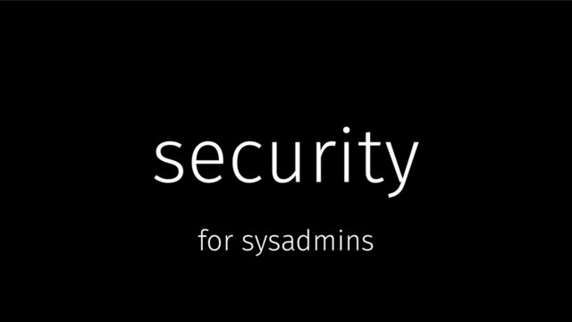 security
for sysadmins
