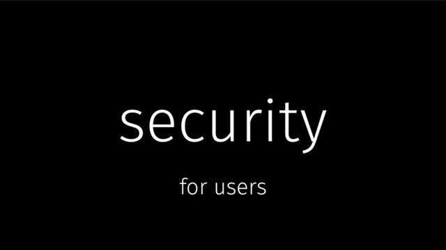 security
for users
