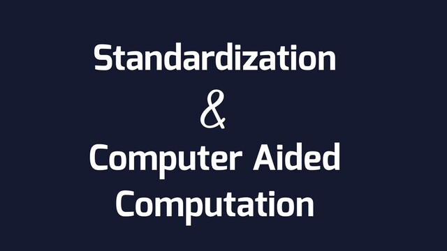 &
Standardization
Computer Aided
Computation
