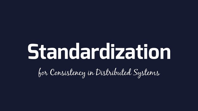Standardization
for Consistency in Distributed Systems

