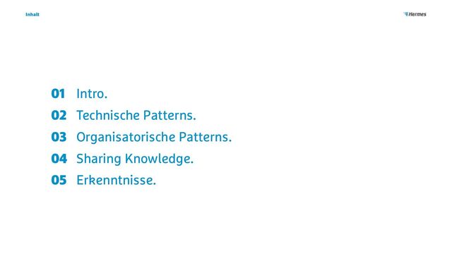 01 Intro.
02 Technische Patterns.
03 Organisatorische Patterns.
04 Sharing Knowledge.
05 Erkenntnisse.
Inhalt
