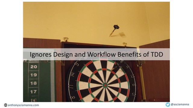 @asciamanna
Ignores Design and Workflow Benefits of TDD
anthonysciamanna.com
