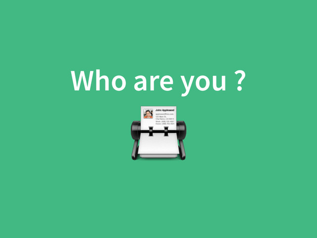 Who are you ?

