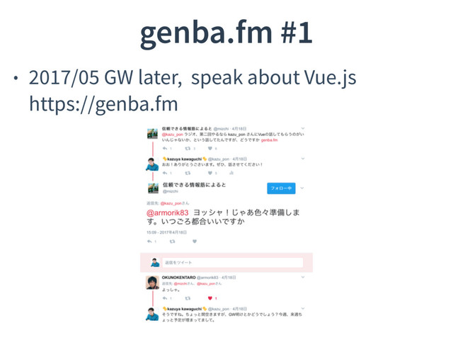 genba.fm #1
• 2017/05 GW later, speak about Vue.js 
https://genba.fm
