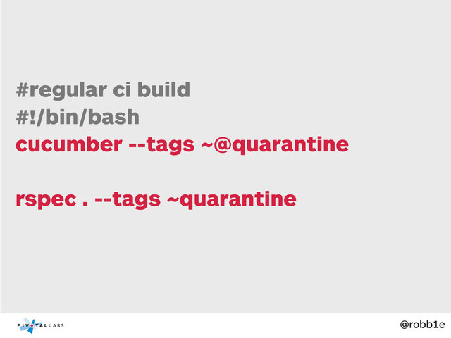 @robb1e
#regular ci build
#!/bin/bash
cucumber --tags ~@quarantine
rspec . --tags ~quarantine
