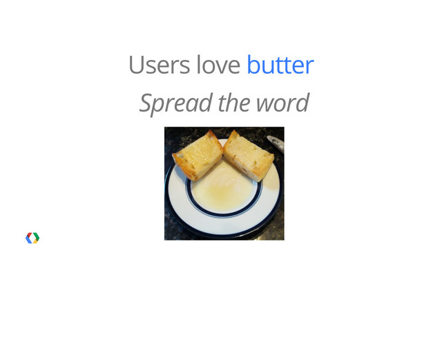 Users love butter
Spread the word
